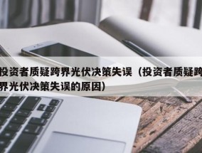 投资者质疑跨界光伏决策失误（投资者质疑跨界光伏决策失误的原因）