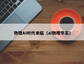 物理AI时代来临（ai物理学家）