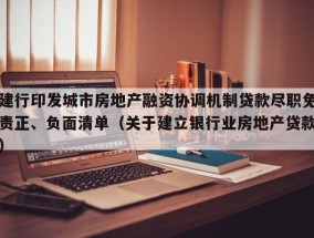 建行印发城市房地产融资协调机制贷款尽职免责正、负面清单（关于建立银行业房地产贷款）