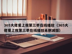 365大佬爱上我第三季在线播放（365大佬爱上我第三季在线播放未删减版）