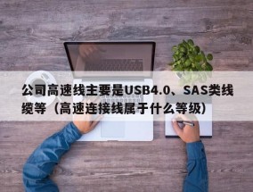 公司高速线主要是USB4.0、SAS类线缆等（高速连接线属于什么等级）