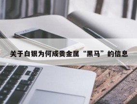 关于白银为何成贵金属“黑马”的信息