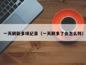 一天刷新多项纪录（一天刷多了会怎么样）