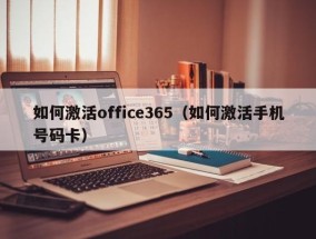 如何激活office365（如何激活手机号码卡）