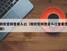 微软官网登录入口（微软官网登录入口查看密钥）