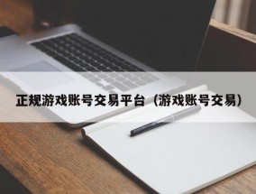 正规游戏账号交易平台（游戏账号交易）