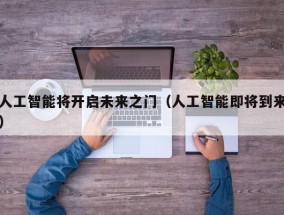 人工智能将开启未来之门（人工智能即将到来）
