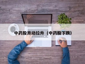 中药股异动拉升（中药股下跌）