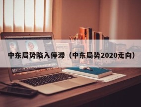 中东局势陷入停滞（中东局势2020走向）