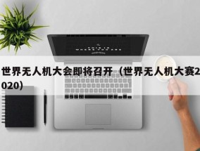 世界无人机大会即将召开（世界无人机大赛2020）