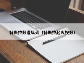特斯拉频遭纵火（特斯拉起火视频）