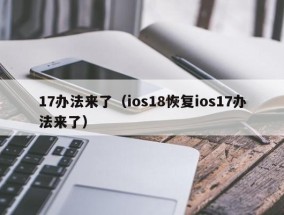 17办法来了（ios18恢复ios17办法来了）