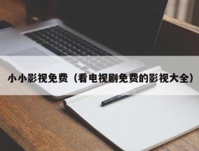 小小影视免费（看电视剧免费的影视大全）