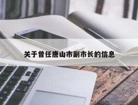 关于曾任唐山市副市长的信息