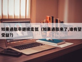 如果通胀率继续走低（如果通胀来了,谁有望受益?）