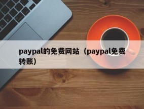 paypal的免费网站（paypal免费转账）