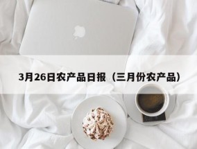 3月26日农产品日报（三月份农产品）