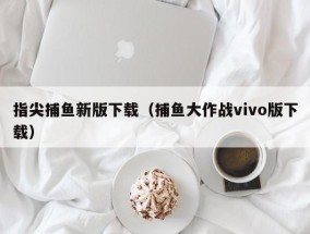 指尖捕鱼新版下载（捕鱼大作战vivo版下载）