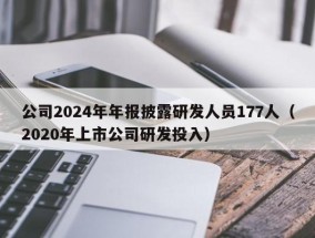 公司2024年年报披露研发人员177人（2020年上市公司研发投入）