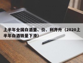 上半年全国白酒量、价、利齐升（2020上半年白酒销量下滑）