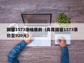 国窖1573涨幅居前（高度国窖1573涨价至920元）