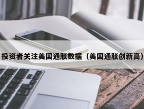 投资者关注美国通胀数据（美国通胀创新高）