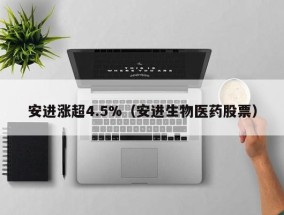 安进涨超4.5%（安进生物医药股票）