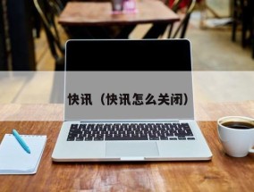 快讯（快讯怎么关闭）