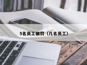 5名员工被罚（几名员工）