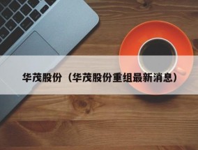 华茂股份（华茂股份重组最新消息）