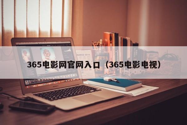 365电影网官网入口(365电影电视)