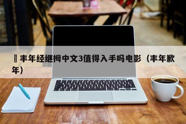 巜丰年经继拇中文3值得入手吗电影(丰年歉年)
