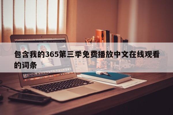 包含我的365第三季免费播放中文在线观看的词条